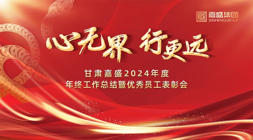 心无界、行更远——甘肃嘉盛2024年度工作总结及优秀员工表彰会圆满落幕